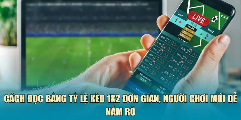 Cách đọc bảng tỷ lệ kèo 1X2 đơn giản, người chơi mới dễ nắm rõ