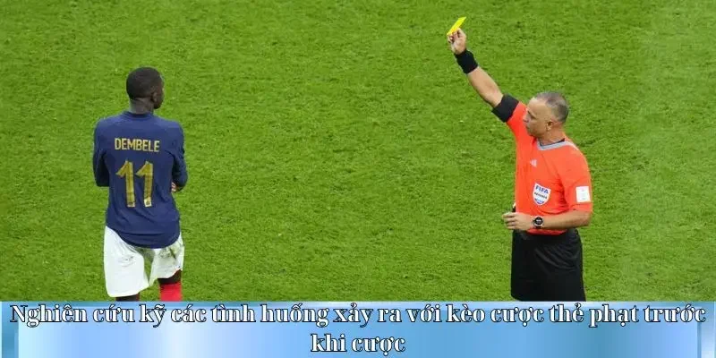Nghiên cứu kỹ các tình huống xảy ra với kèo cược thẻ phạt trước khi cược