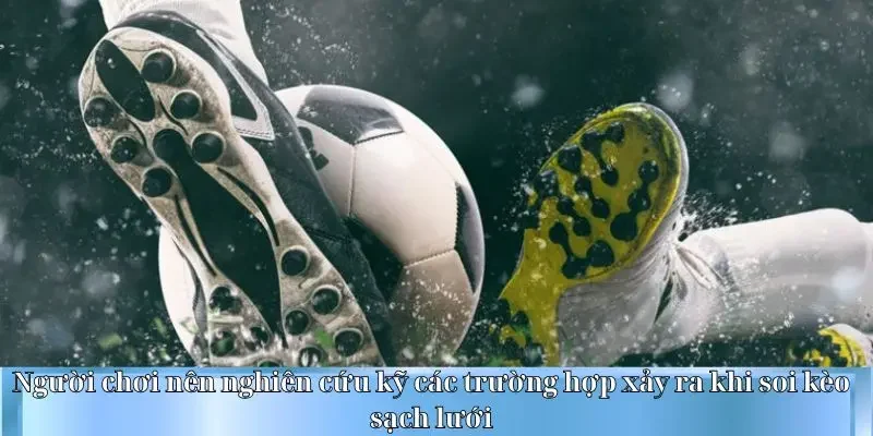Người chơi nên nghiên cứu kỹ các trường hợp xảy ra khi soi kèo sạch lưới
